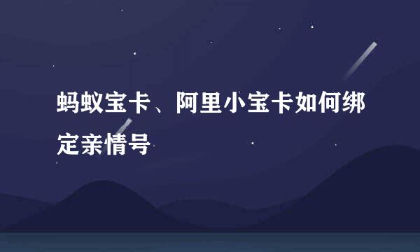 蚂蚁宝卡、阿里小宝卡如何绑定亲情号