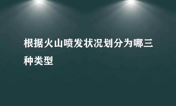 根据火山喷发状况划分为哪三种类型