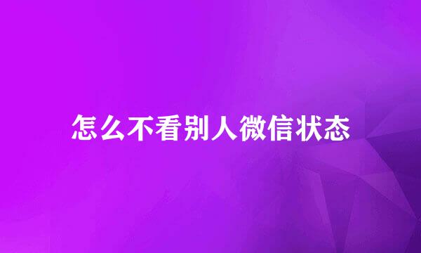 怎么不看别人微信状态