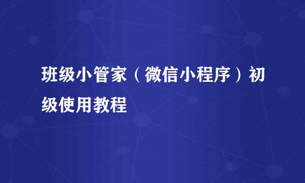 班级小管家（微信小程序）初级使用教程