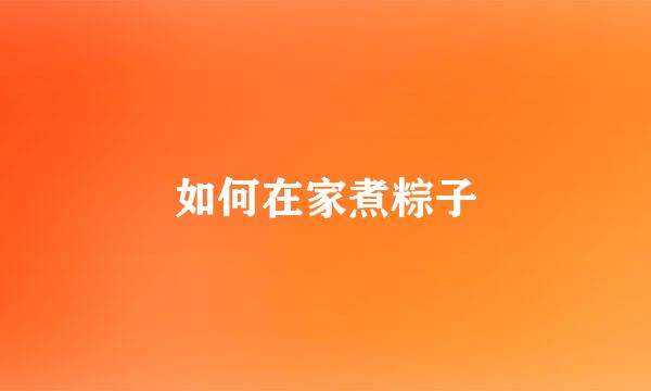如何在家煮粽子
