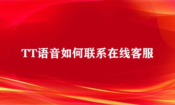 TT语音如何联系在线客服
