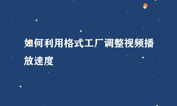 如何利用格式工厂调整视频播放速度