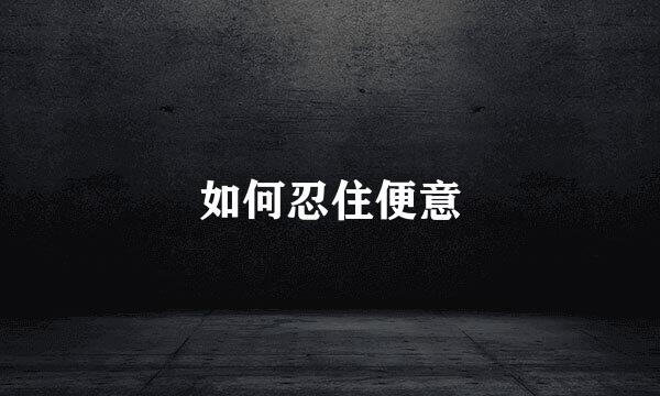 如何忍住便意