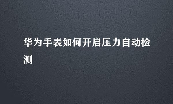 华为手表如何开启压力自动检测