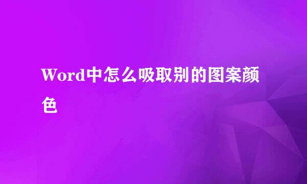 Word中怎么吸取别的图案颜色