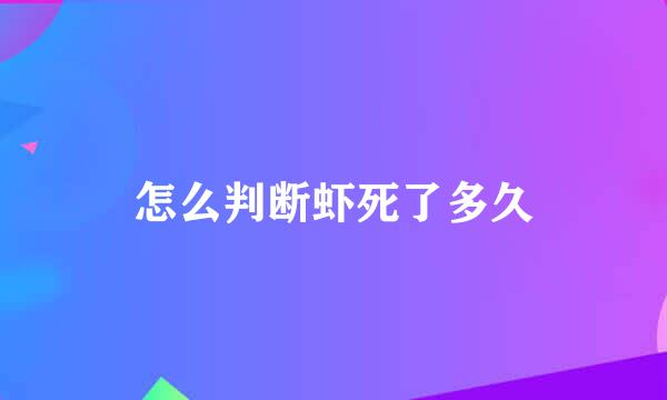 怎么判断虾死了多久