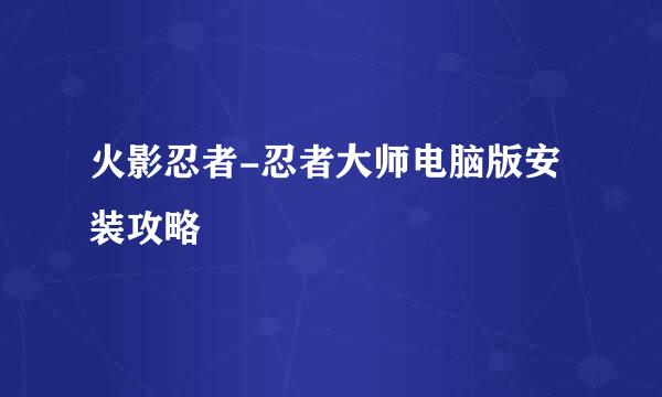 火影忍者-忍者大师电脑版安装攻略