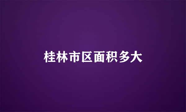 桂林市区面积多大