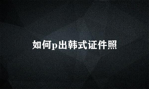 如何p出韩式证件照