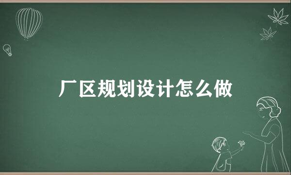 厂区规划设计怎么做