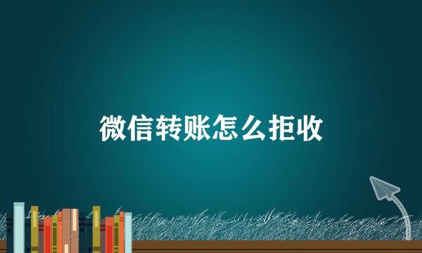 微信转账怎么拒收