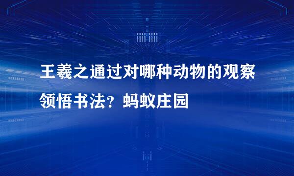 王羲之通过对哪种动物的观察领悟书法？蚂蚁庄园
