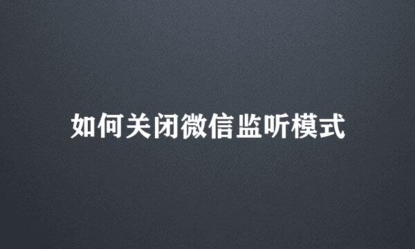 如何关闭微信监听模式