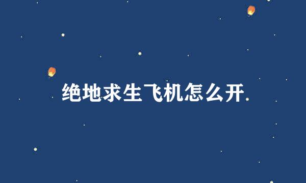 绝地求生飞机怎么开