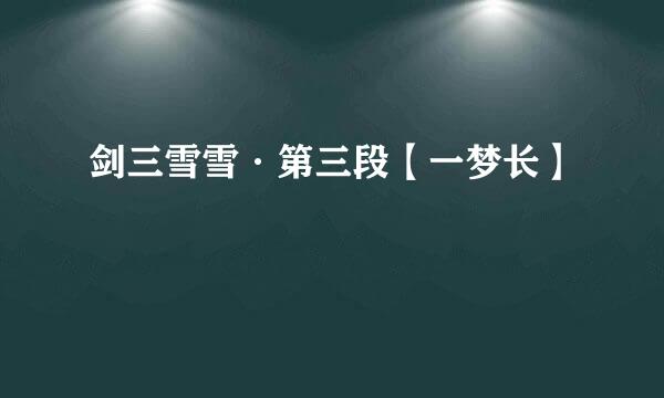 剑三雪雪·第三段【一梦长】