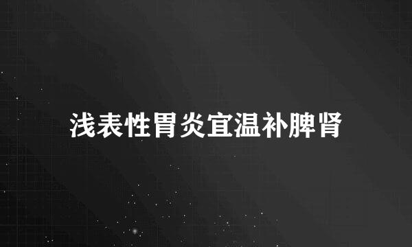 浅表性胃炎宜温补脾肾