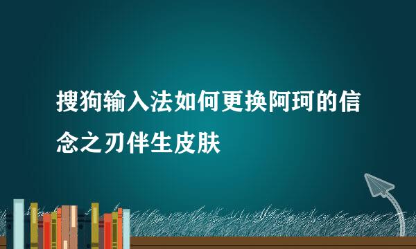 搜狗输入法如何更换阿珂的信念之刃伴生皮肤