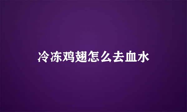 冷冻鸡翅怎么去血水
