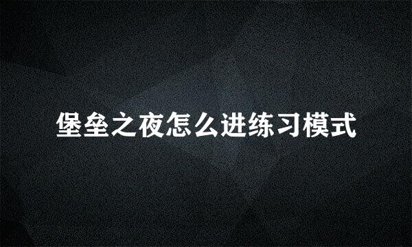 堡垒之夜怎么进练习模式