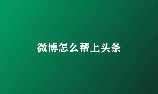微博怎么帮上头条