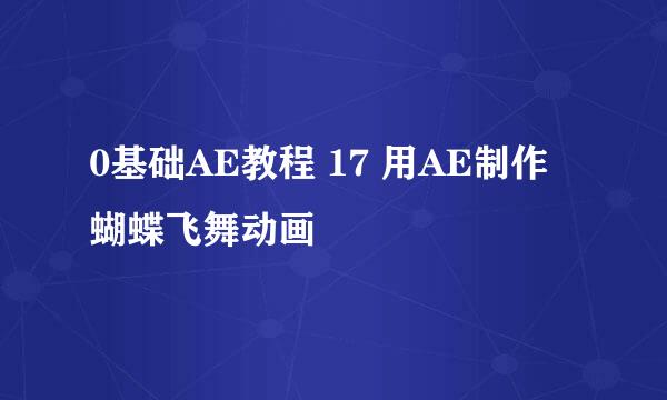 0基础AE教程 17 用AE制作蝴蝶飞舞动画