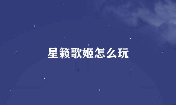 星籁歌姬怎么玩