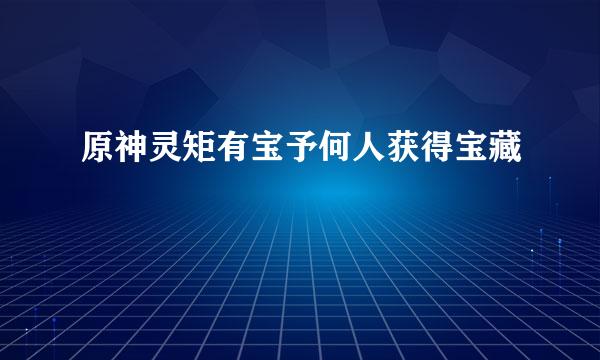 原神灵矩有宝予何人获得宝藏