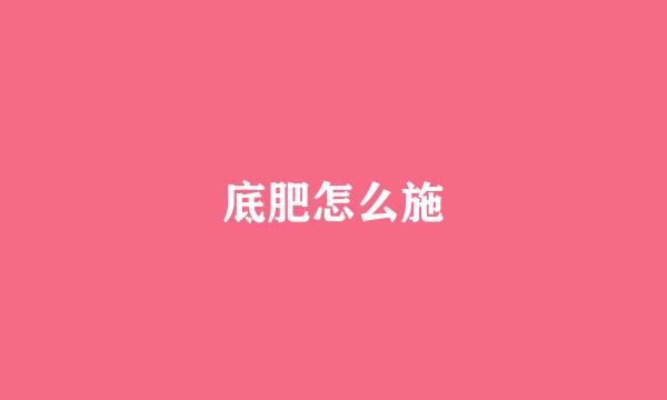 底肥怎么施