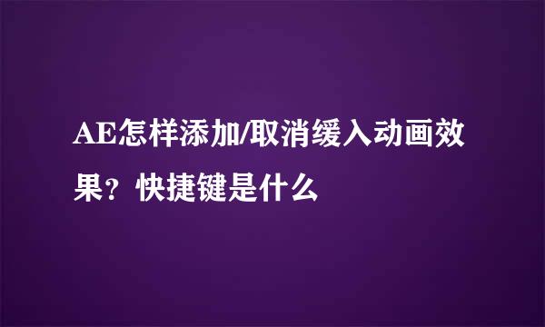 AE怎样添加/取消缓入动画效果？快捷键是什么