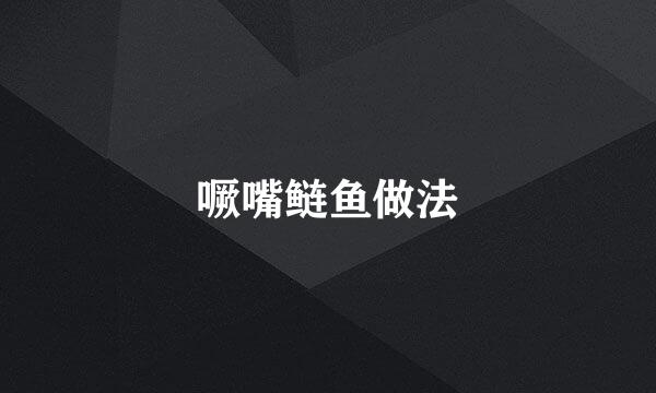 噘嘴鲢鱼做法