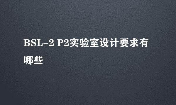 BSL-2 P2实验室设计要求有哪些