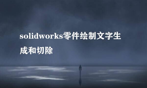 solidworks零件绘制文字生成和切除