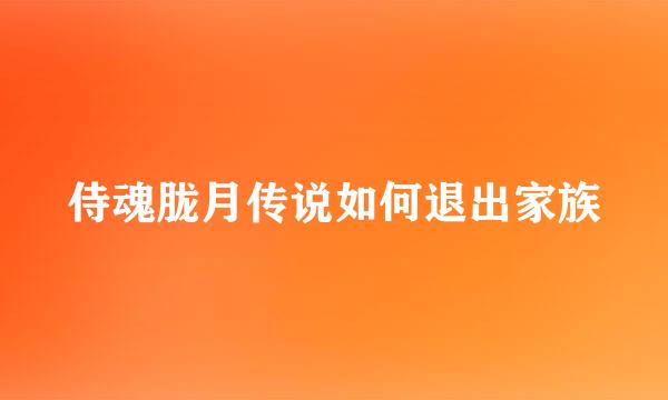 侍魂胧月传说如何退出家族
