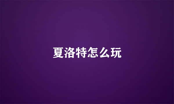 夏洛特怎么玩