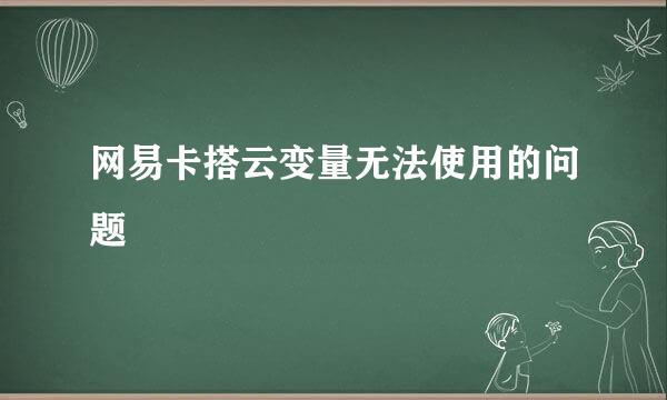 网易卡搭云变量无法使用的问题