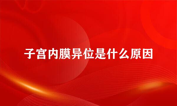 子宫内膜异位是什么原因