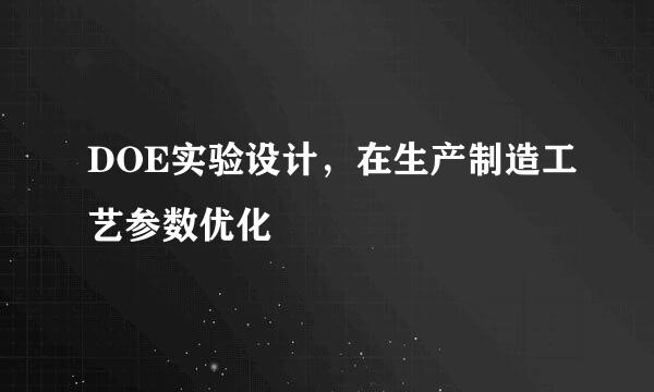 DOE实验设计，在生产制造工艺参数优化