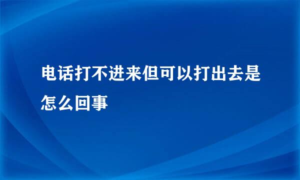 电话打不进来但可以打出去是怎么回事