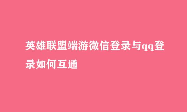 英雄联盟端游微信登录与qq登录如何互通