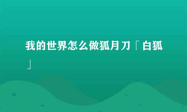 我的世界怎么做狐月刀「白狐」