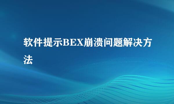 软件提示BEX崩溃问题解决方法