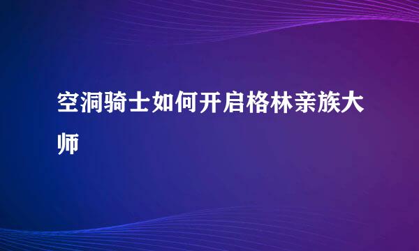 空洞骑士如何开启格林亲族大师