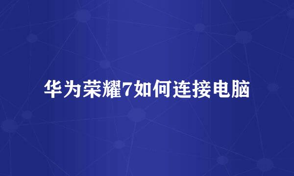 华为荣耀7如何连接电脑