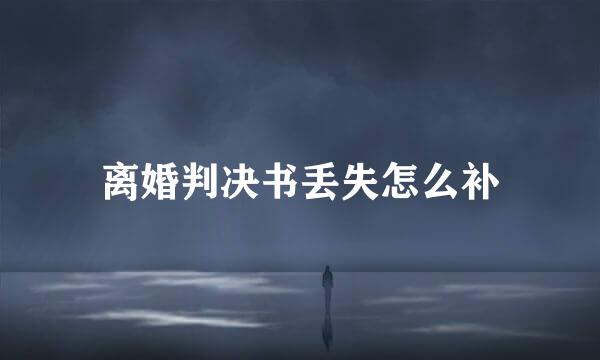 离婚判决书丢失怎么补