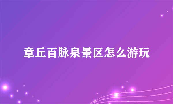 章丘百脉泉景区怎么游玩