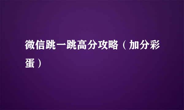 微信跳一跳高分攻略（加分彩蛋）