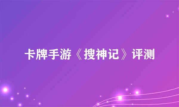 卡牌手游《搜神记》评测