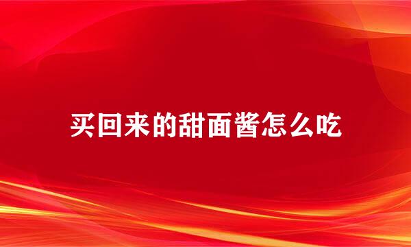 买回来的甜面酱怎么吃