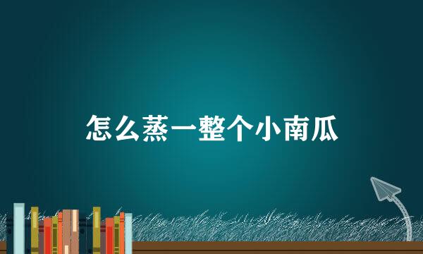 怎么蒸一整个小南瓜